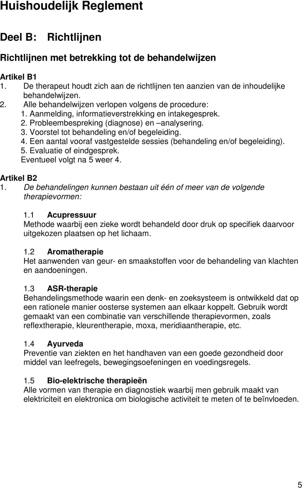 Voorstel tot behandeling en/of begeleiding. 4. Een aantal vooraf vastgestelde sessies (behandeling en/of begeleiding). 5. Evaluatie of eindgesprek. Eventueel volgt na 5 weer 4. Artikel B2 1.