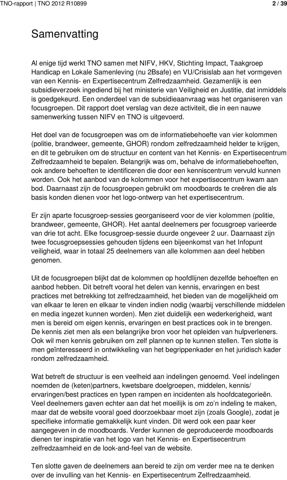 Een onderdeel van de subsidieaanvraag was het organiseren van focusgroepen. Dit rapport doet verslag van deze activiteit, die in een nauwe samenwerking tussen NIFV en TNO is uitgevoerd.