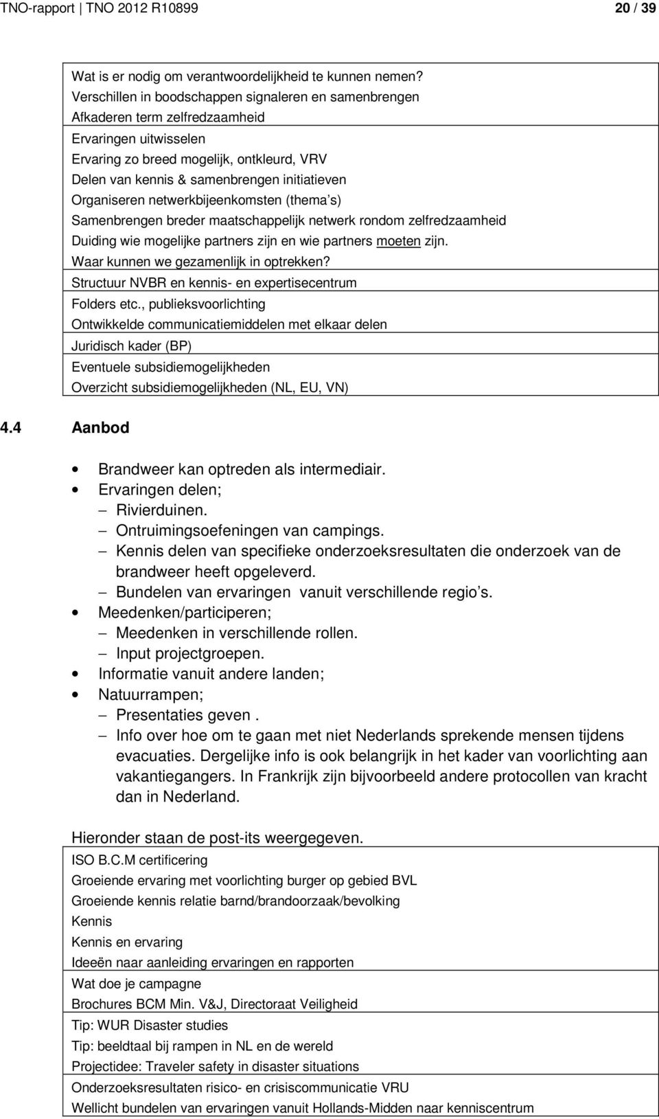 Organiseren netwerkbijeenkomsten (thema s) Samenbrengen breder maatschappelijk netwerk rondom zelfredzaamheid Duiding wie mogelijke partners zijn en wie partners moeten zijn.