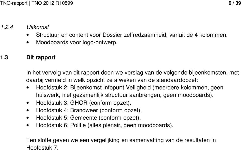 3 Dit rapport In het vervolg van dit rapport doen we verslag van de volgende bijeenkomsten, met daarbij vermeld in welk opzicht ze afweken van de standaardopzet: Hoofdstuk 2: