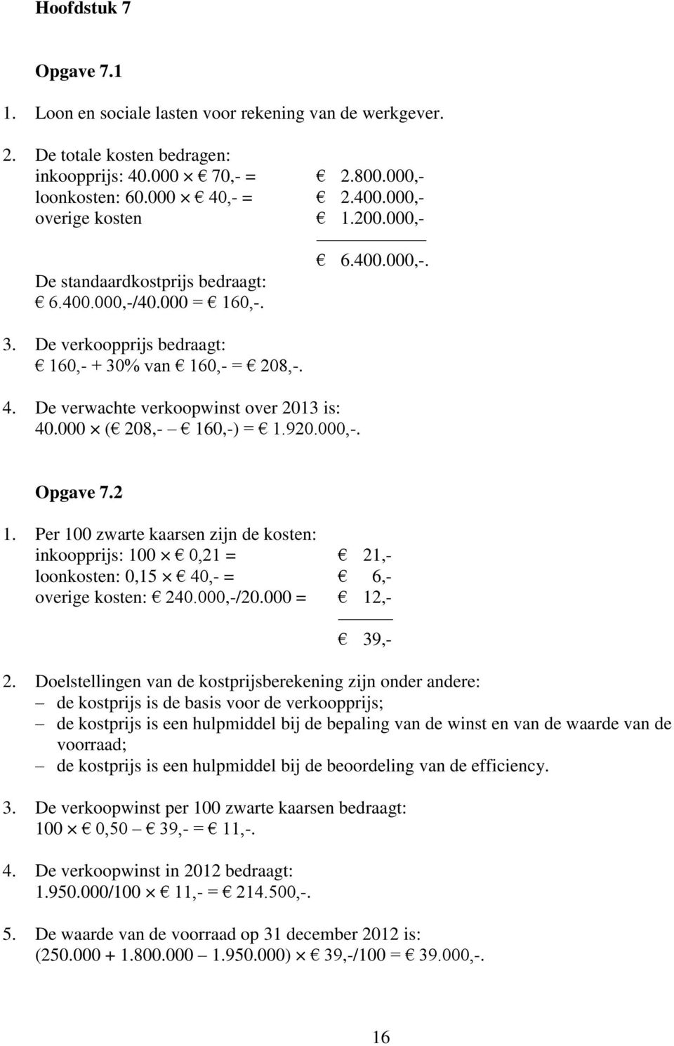 De verwachte verkoopwinst over 2013 is: 40.000 ( 208,- 160,-) = 1.920.000,-. Opgave 7.2 1.