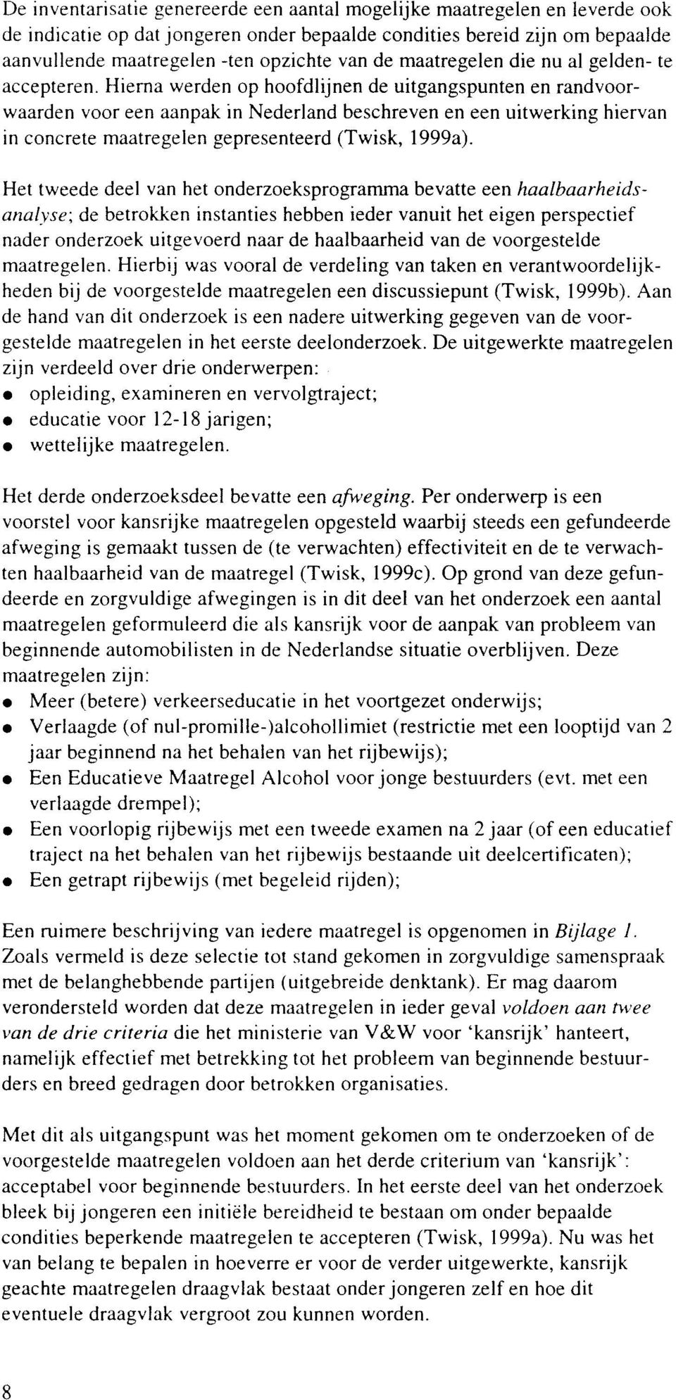 Hierna werden op hoofdlijnen de uitgangspunten en randvoorwaarden voor een aanpak in Nederland beschreven en een uitwerking hiervan in concrete maatregelen gepresenteerd (Twisk, 1999a).