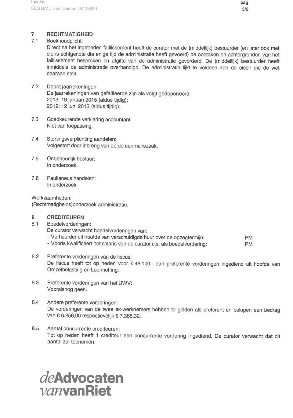 en achtergronden van het faillissement besproken en afgifte van de administratie gevorderd. De (middellijk) bestuurder heeft inmiddels de administratie overhandigd.