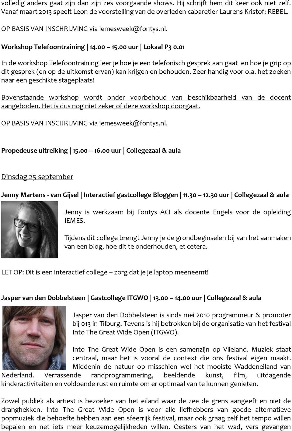 01 In de workshop Telefoontraining leer je hoe je een telefonisch gesprek aan gaat en hoe je grip op dit gesprek (en op de uitkomst ervan) kan krijgen en behouden. Zeer handig voor o.a. het zoeken naar een geschikte stageplaats!