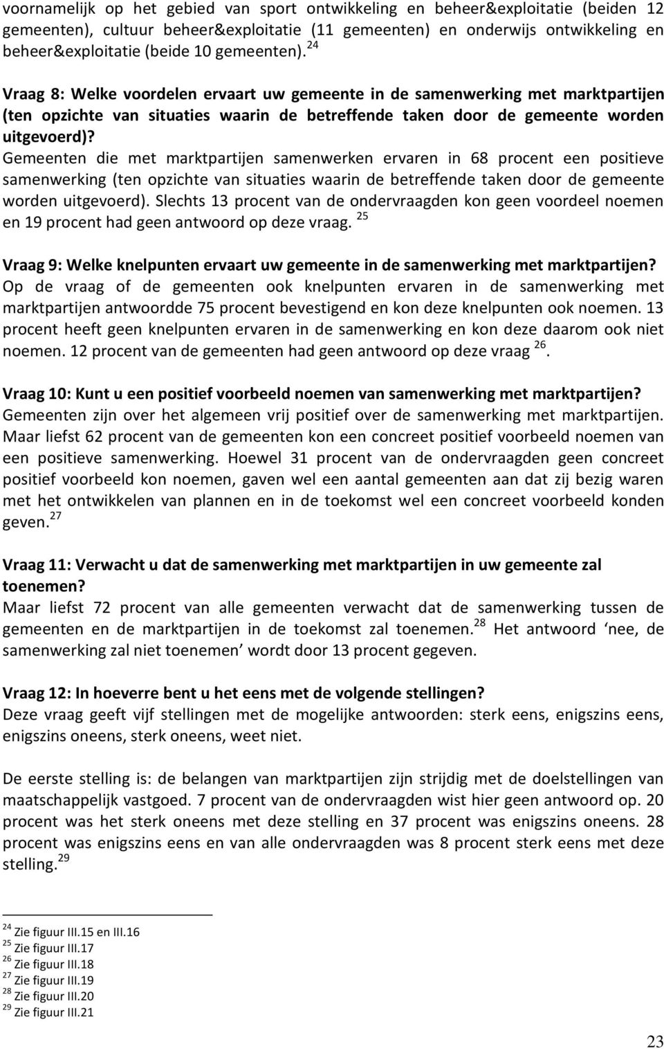 Gemeenten die met marktpartijen samenwerken ervaren in 68 procent een positieve samenwerking (ten opzichte van situaties waarin de betreffende taken door de gemeente worden uitgevoerd).