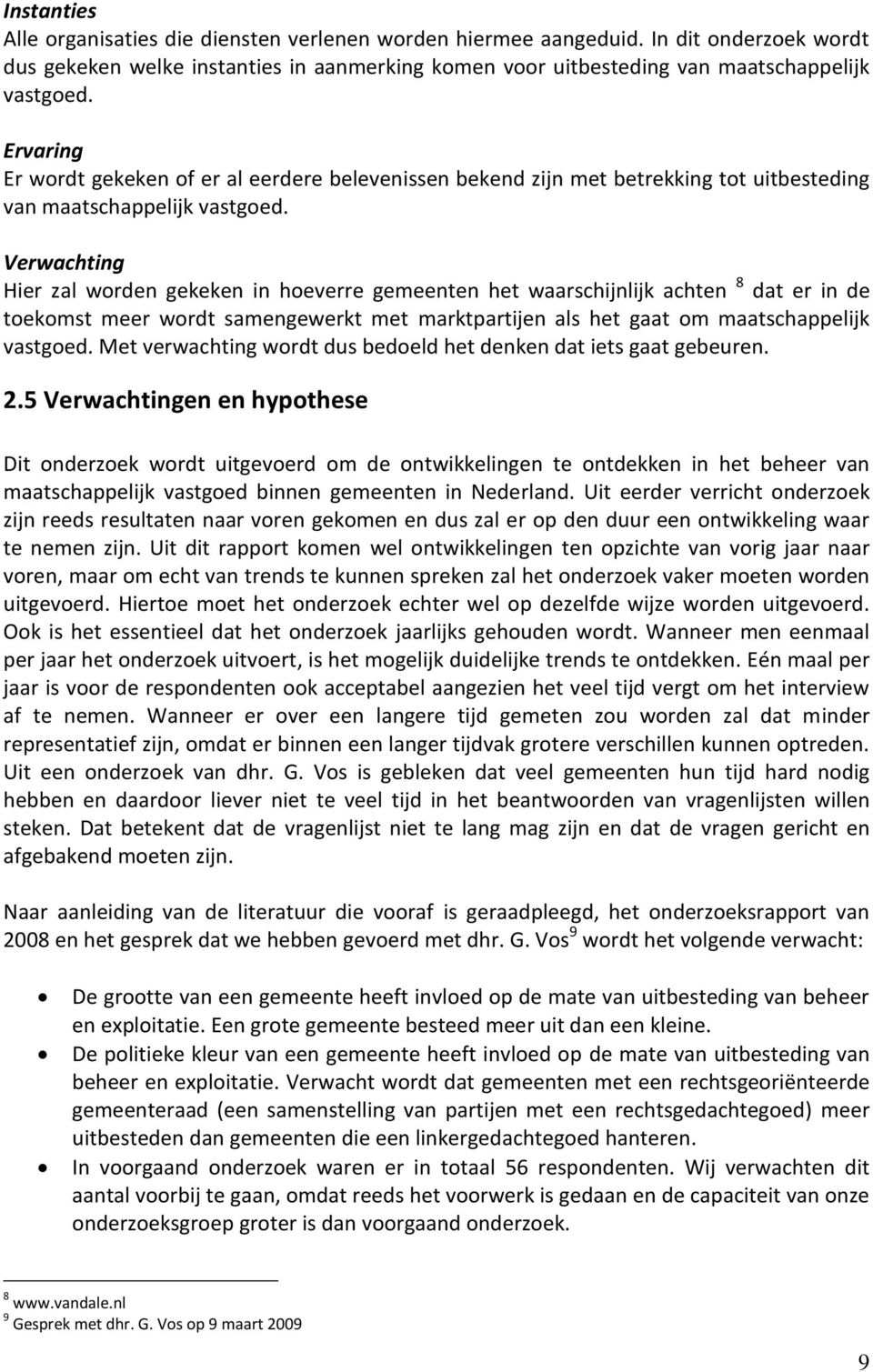 Verwachting Hier zal worden gekeken in hoeverre gemeenten het waarschijnlijk achten 8 dat er in de toekomst meer wordt samengewerkt met marktpartijen als het gaat om maatschappelijk vastgoed.