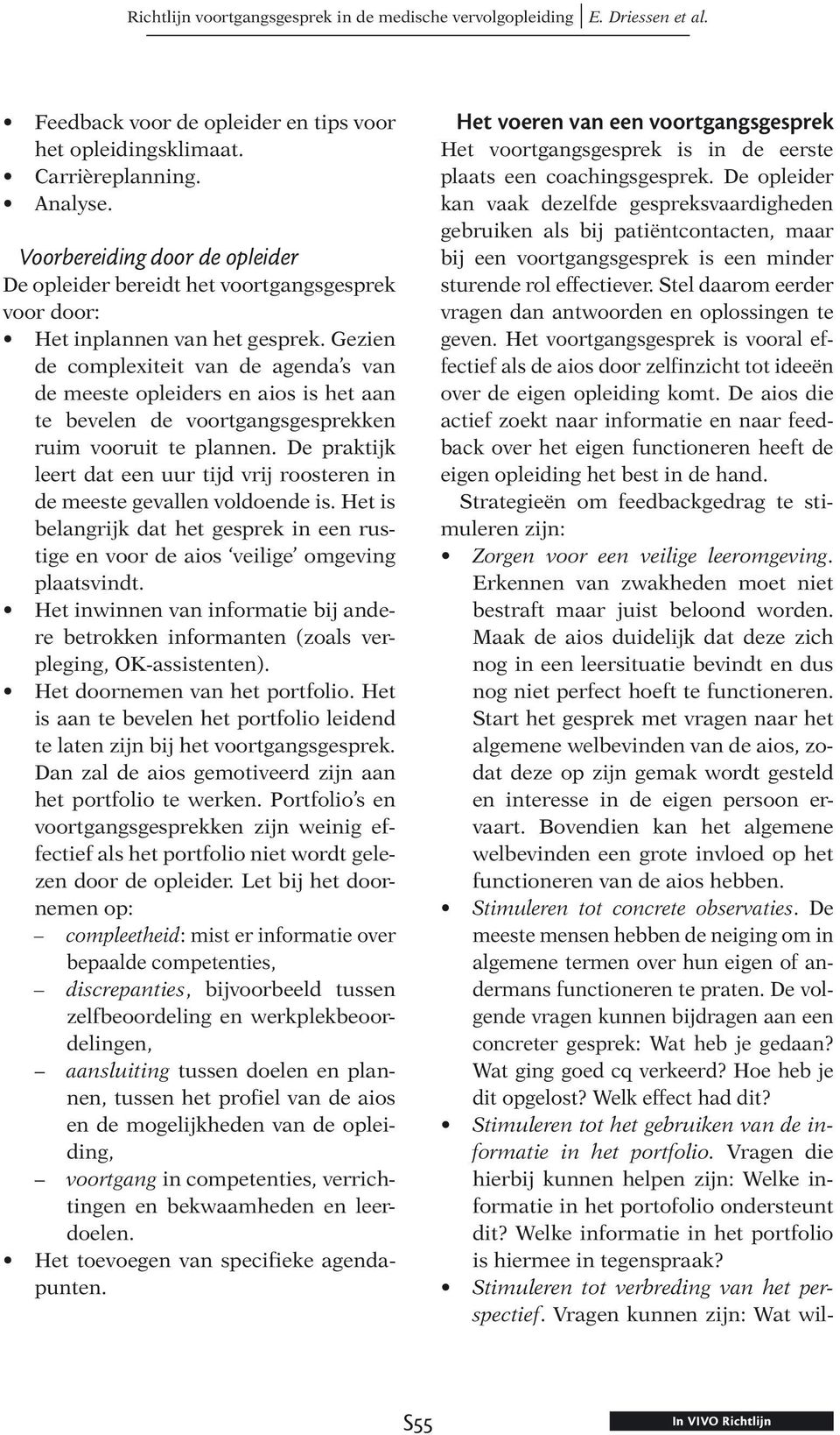 Gezien de complexiteit van de agenda s van de meeste opleiders en aios is het aan te bevelen de voortgangsgesprekken ruim vooruit te plannen.