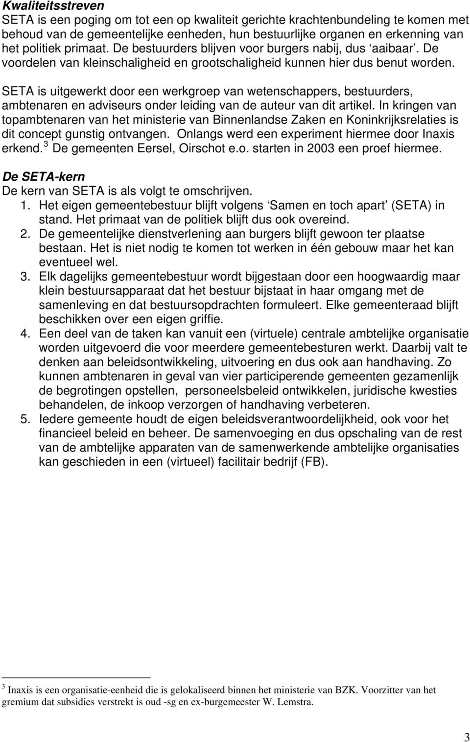 SETA is uitgewerkt door een werkgroep van wetenschappers, bestuurders, ambtenaren en adviseurs onder leiding van de auteur van dit artikel.