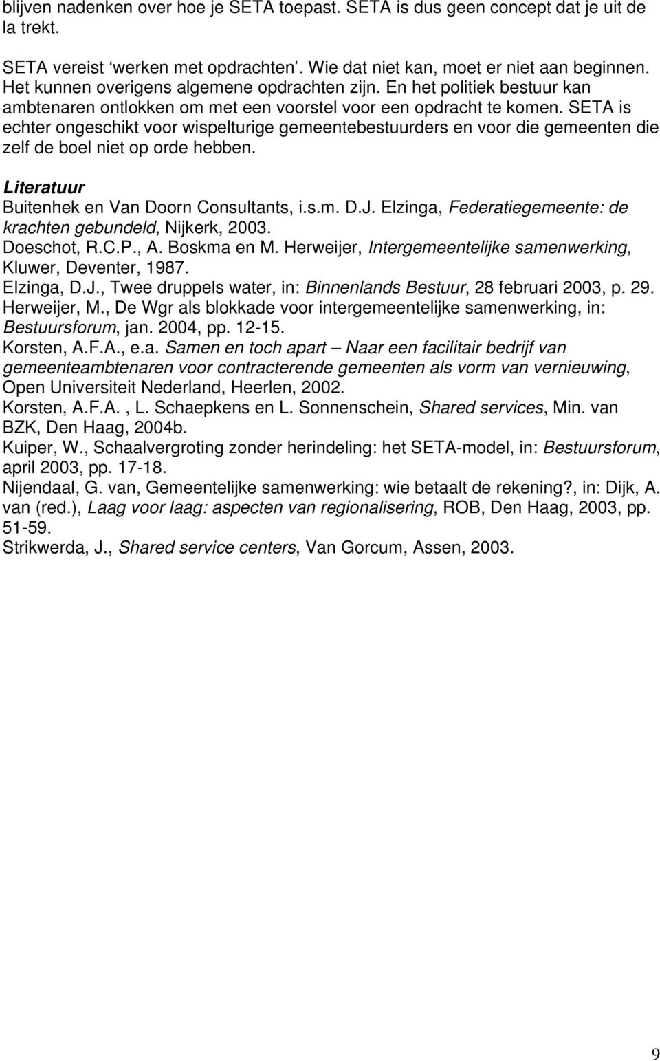 SETA is echter ongeschikt voor wispelturige gemeentebestuurders en voor die gemeenten die zelf de boel niet op orde hebben. Literatuur Buitenhek en Van Doorn Consultants, i.s.m. D.J.