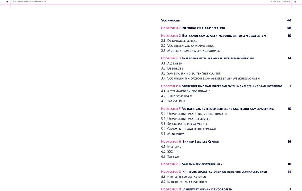 3 Samenwerking buiten het cluster 3.4 Voordelen ten opzichte van andere samenwerkingsvormen Hoofdstuk 4 Structurering van intergemeentelijke ambtelijke samenwerking 17 4.1 Afstemming en coördinatie 4.