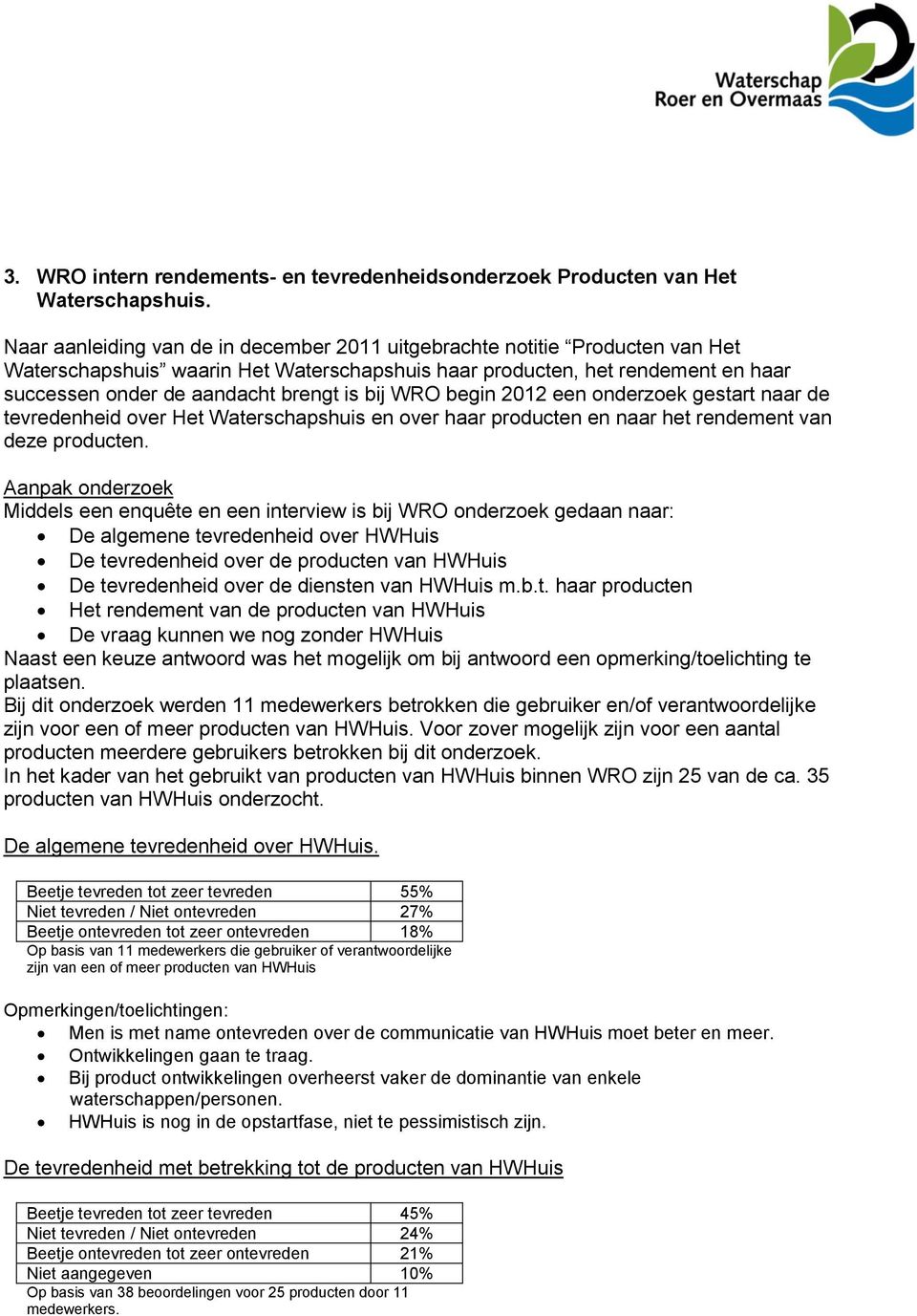 bij WRO begin 2012 een onderzoek gestart naar de tevredenheid over Het Waterschapshuis en over haar producten en naar het rendement van deze producten.