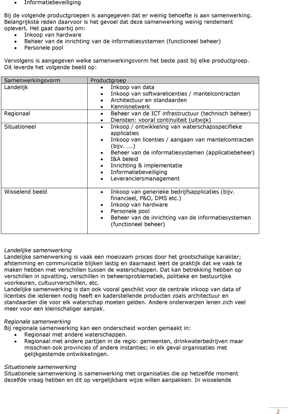 Het gaat daarbij om: Inkoop van hardware Beheer van de inrichting van de informatiesystemen (functioneel beheer) Personele pool Vervolgens is aangegeven welke samenwerkingsvorm het beste past bij