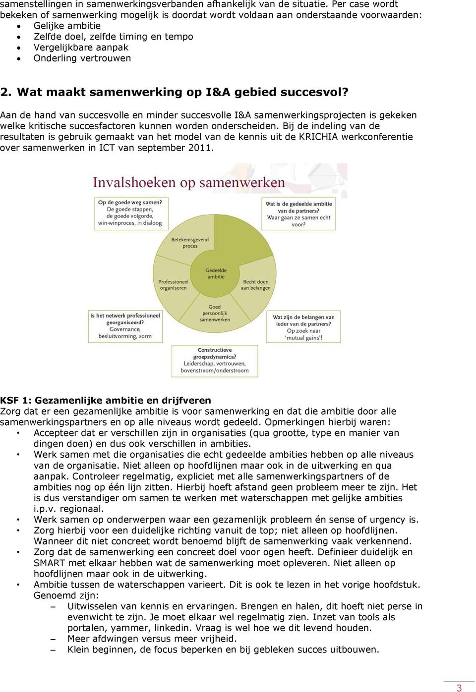 Wat maakt samenwerking op I&A gebied succesvol? Aan de hand van succesvolle en minder succesvolle I&A samenwerkingsprojecten is gekeken welke kritische succesfactoren kunnen worden onderscheiden.