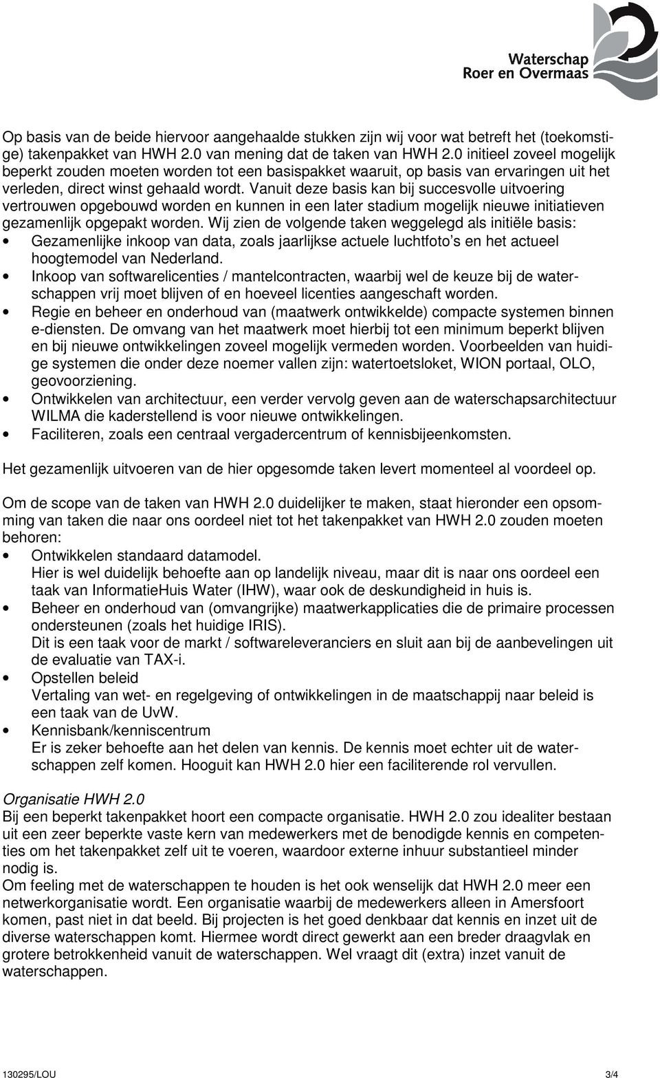 Vanuit deze basis kan bij succesvolle uitvoering vertrouwen opgebouwd worden en kunnen in een later stadium mogelijk nieuwe initiatieven gezamenlijk opgepakt worden.