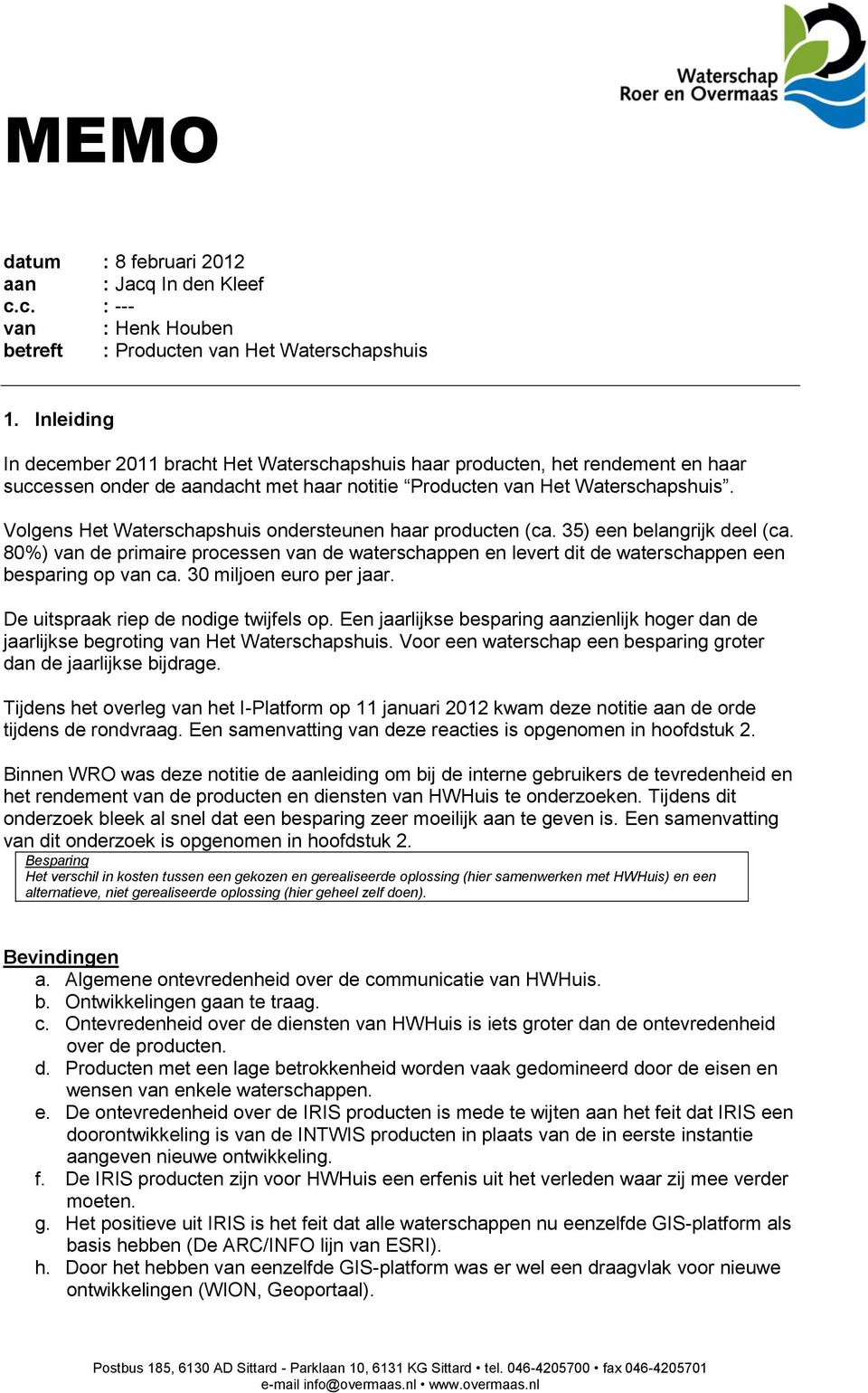 Volgens Het Waterschapshuis ondersteunen haar producten (ca. 35) een belangrijk deel (ca. 80%) van de primaire processen van de waterschappen en levert dit de waterschappen een besparing op van ca.