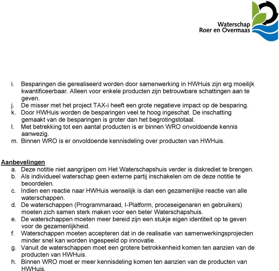 De inschatting gemaakt van de besparingen is groter dan het begrotingstotaal. l. Met betrekking tot een aantal producten is er binnen WRO onvoldoende kennis aanwezig. m.