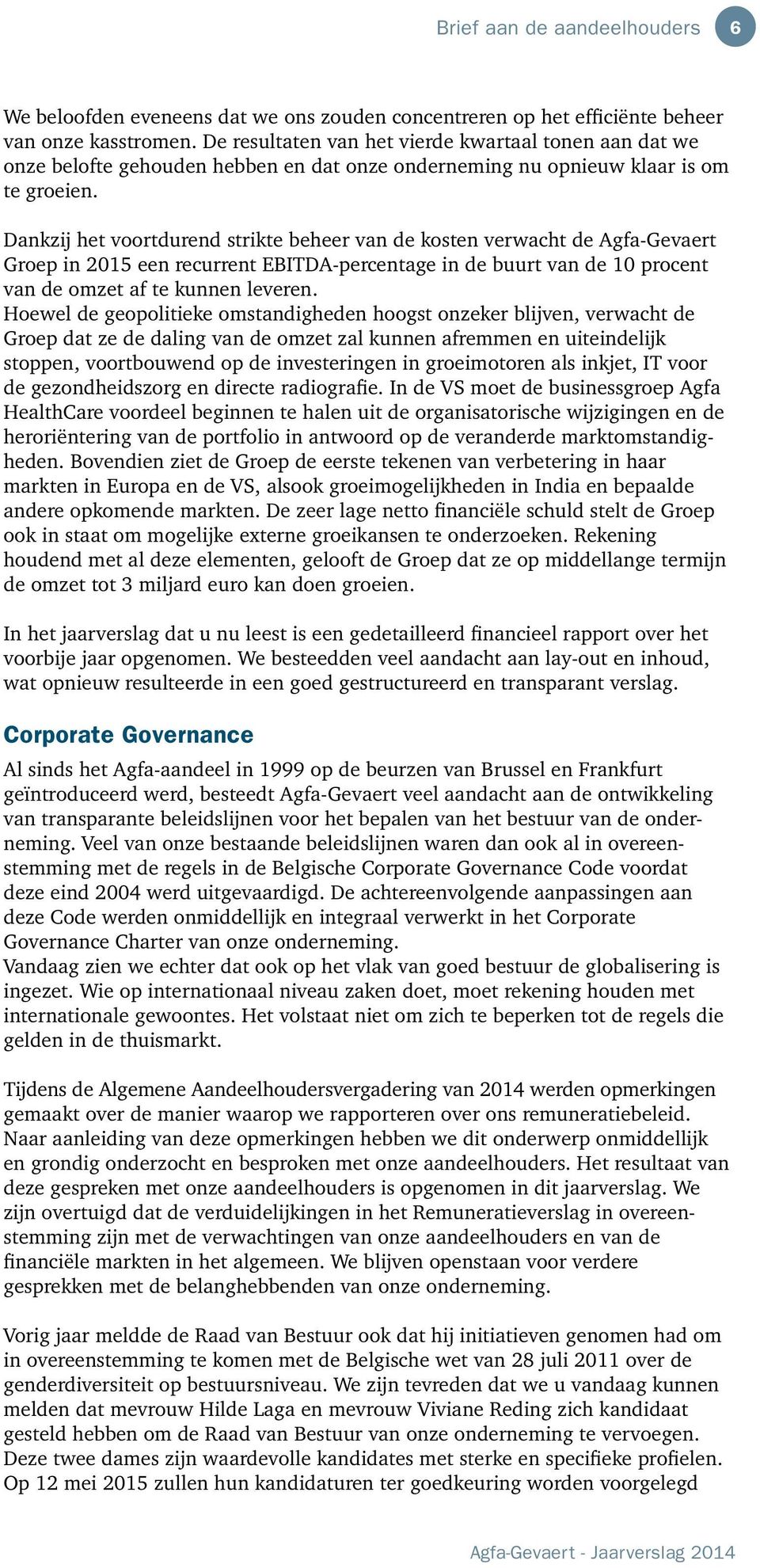 Dankzij het voortdurend strikte beheer van de kosten verwacht de Agfa-Gevaert Groep in 2015 een recurrent EBITDA-percentage in de buurt van de 10 procent van de omzet af te kunnen leveren.