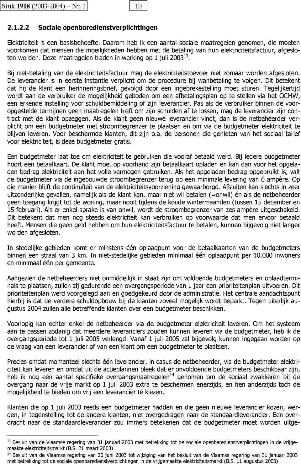 Deze maatregelen traden in werking op 1 juli 2003 13. Bij niet-betaling van de elektriciteitsfactuur mag de elektriciteitstoevoer niet zomaar worden afgesloten.