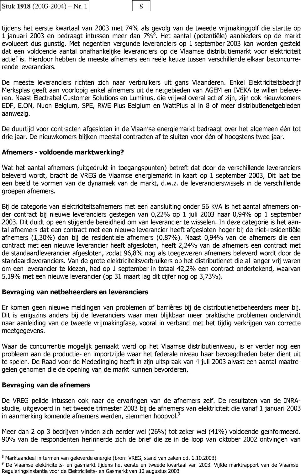 Met negentien vergunde leveranciers op 1 september 2003 kan worden gesteld dat een voldoende aantal onafhankelijke leveranciers op de Vlaamse distributiemarkt voor elektriciteit actief is.