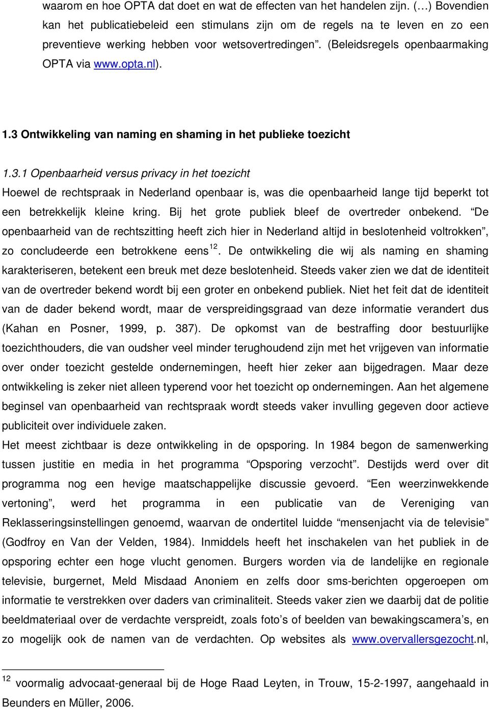 3 Ontwikkeling van naming en shaming in het publieke toezicht 1.3.1 Openbaarheid versus privacy in het toezicht Hoewel de rechtspraak in Nederland openbaar is, was die openbaarheid lange tijd beperkt tot een betrekkelijk kleine kring.