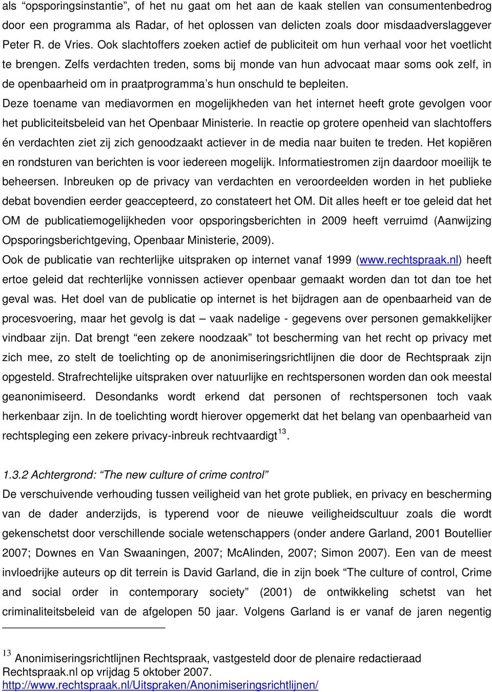 Zelfs verdachten treden, soms bij monde van hun advocaat maar soms ook zelf, in de openbaarheid om in praatprogramma s hun onschuld te bepleiten.