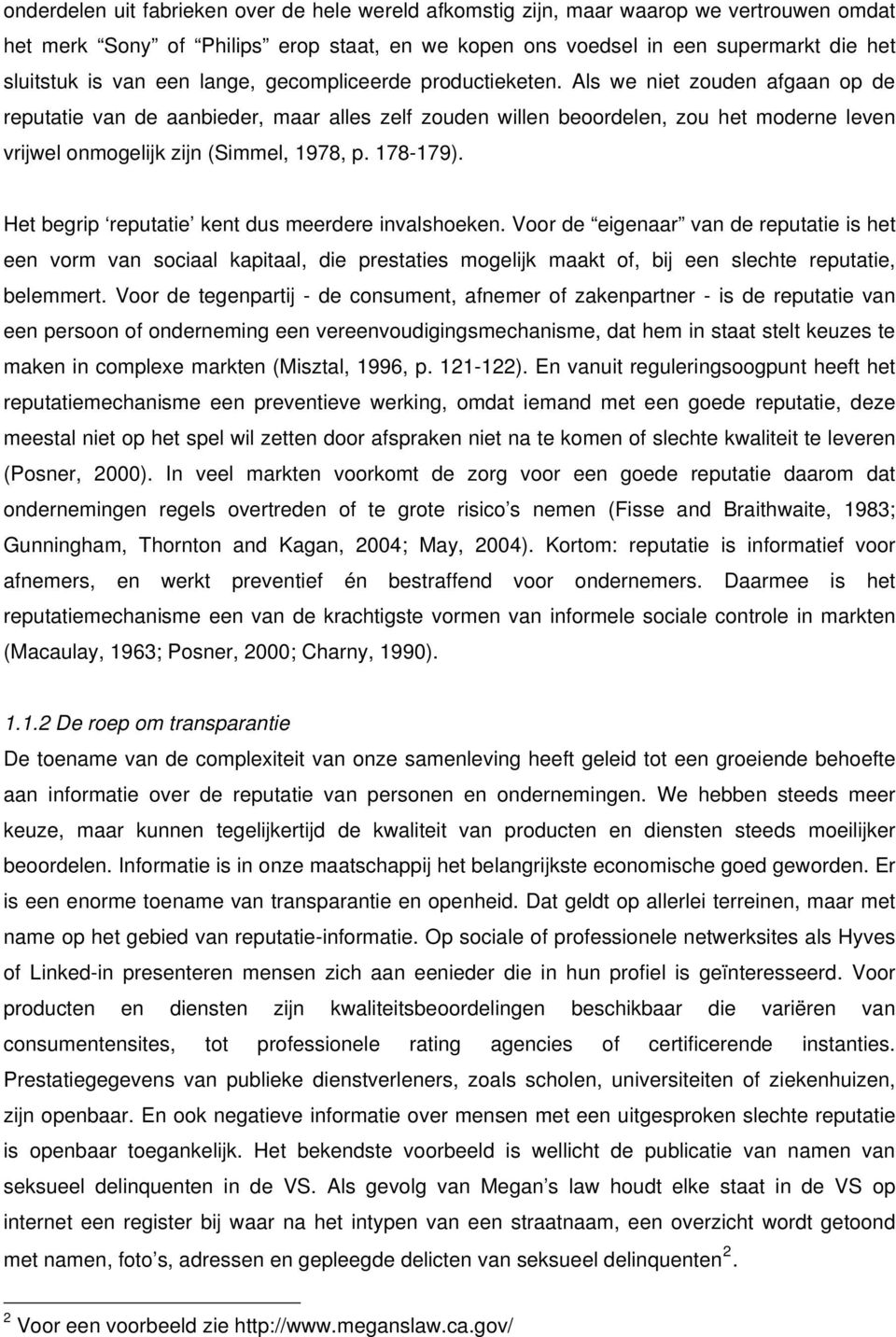 Als we niet zouden afgaan op de reputatie van de aanbieder, maar alles zelf zouden willen beoordelen, zou het moderne leven vrijwel onmogelijk zijn (Simmel, 1978, p. 178-179).