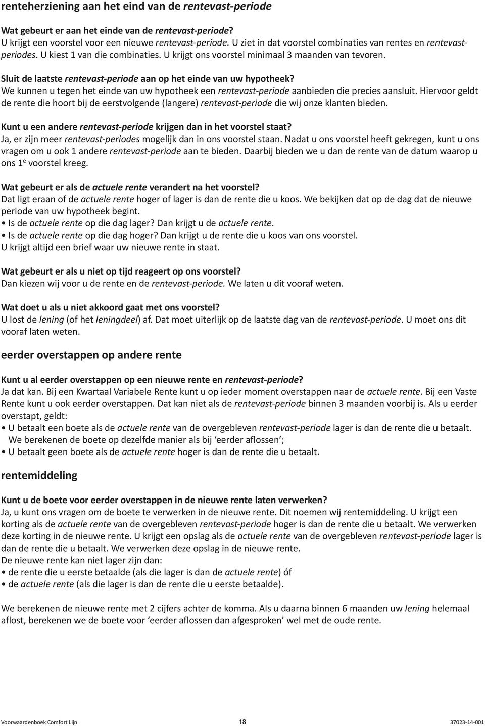 Sluit de laatste rentevast-periode aan op het einde van uw hypotheek? We kunnen u tegen het einde van uw hypotheek een rentevast-periode aanbieden die precies aansluit.