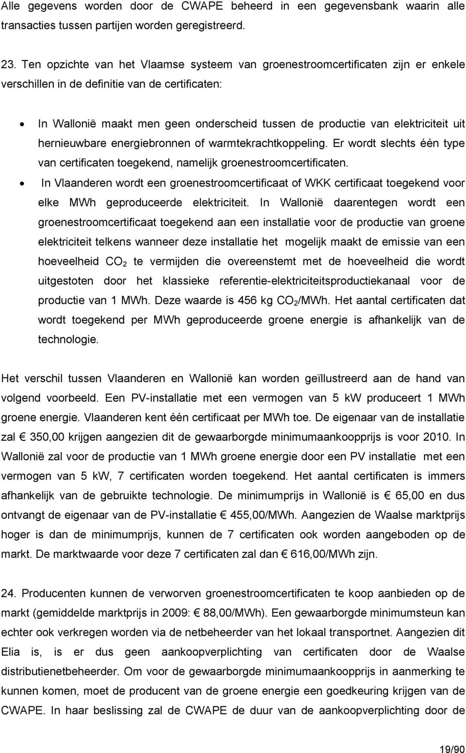 elektriciteit uit hernieuwbare energiebronnen of warmtekrachtkoppeling. Er wordt slechts één type van certificaten toegekend, namelijk groenestroomcertificaten.