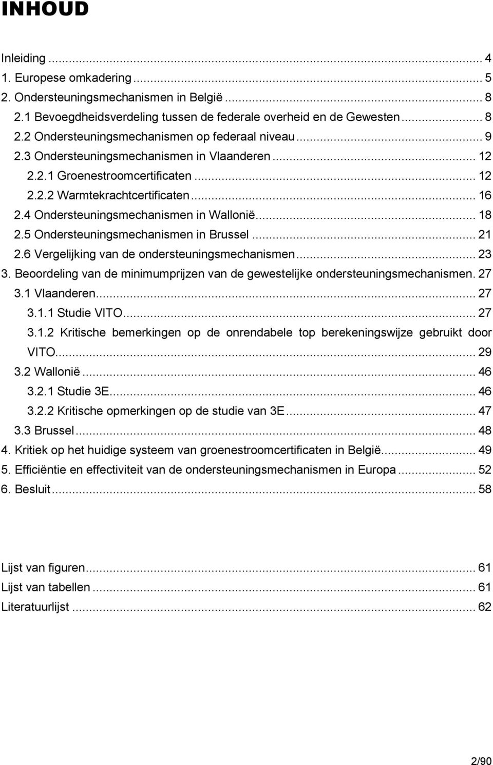 5 Ondersteuningsmechanismen in Brussel... 21 2.6 Vergelijking van de ondersteuningsmechanismen... 23 3. Beoordeling van de minimumprijzen van de gewestelijke ondersteuningsmechanismen. 27 3.