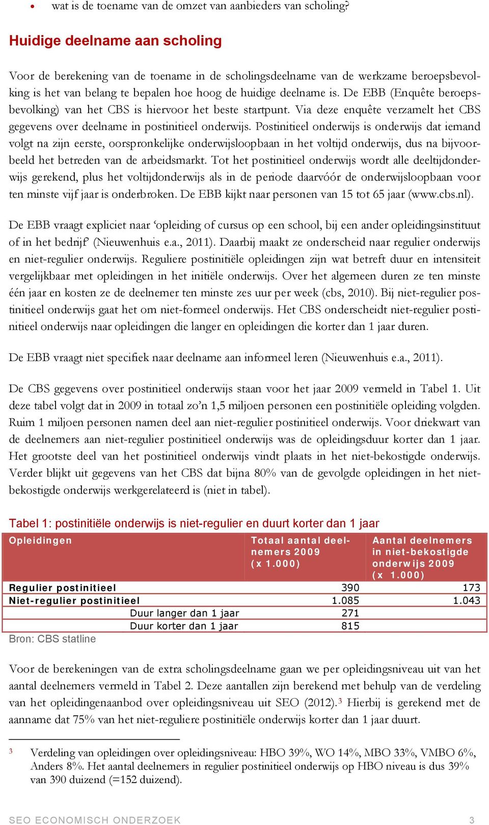 De EBB (Enquête beroepsbevolking) van het CBS is hiervoor het beste startpunt. Via deze enquête verzamelt het CBS gegevens over deelname in postinitieel onderwijs.