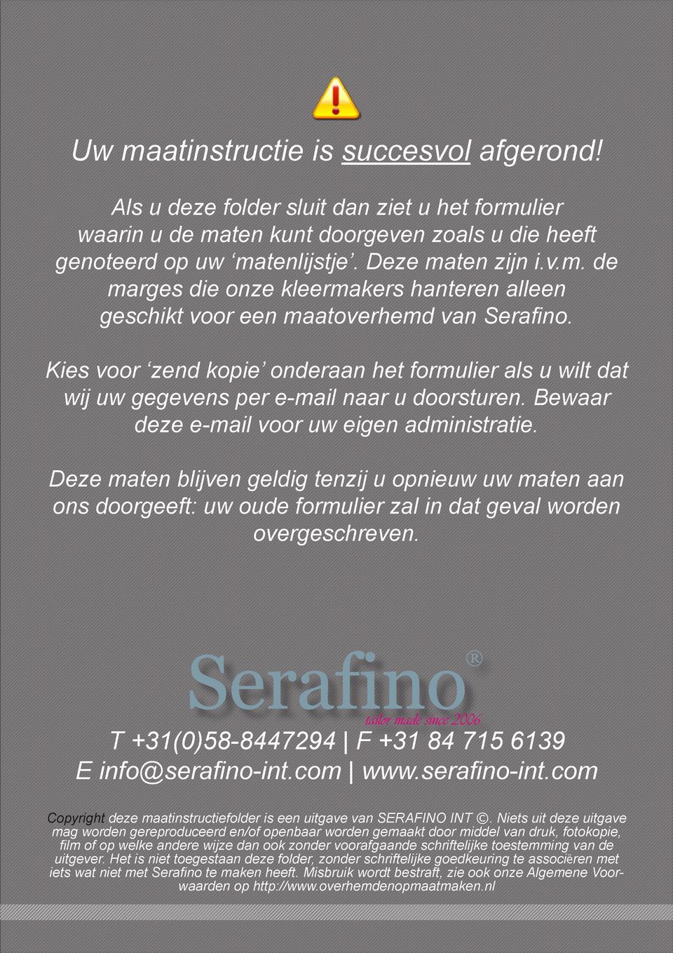 Deze maten blijven geldig tenzij u opnieuw uw maten aan ons doorgeeft: uw oude formulier zal in dat geval worden overgeschreven. T +31(0)58-8447294 F +31 84 715 6139 E info@serafino-int.com www.