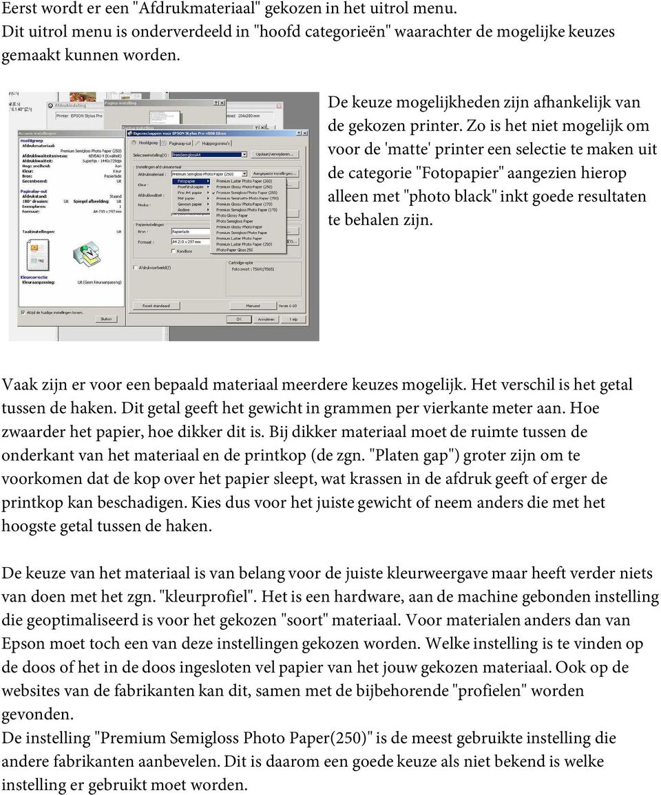 Zo is het niet mogelijk om voor de 'matte' printer een selectie te maken uit de categorie "Fotopapier" aangezien hierop alleen met "photo black" inkt goede resultaten te behalen zijn.