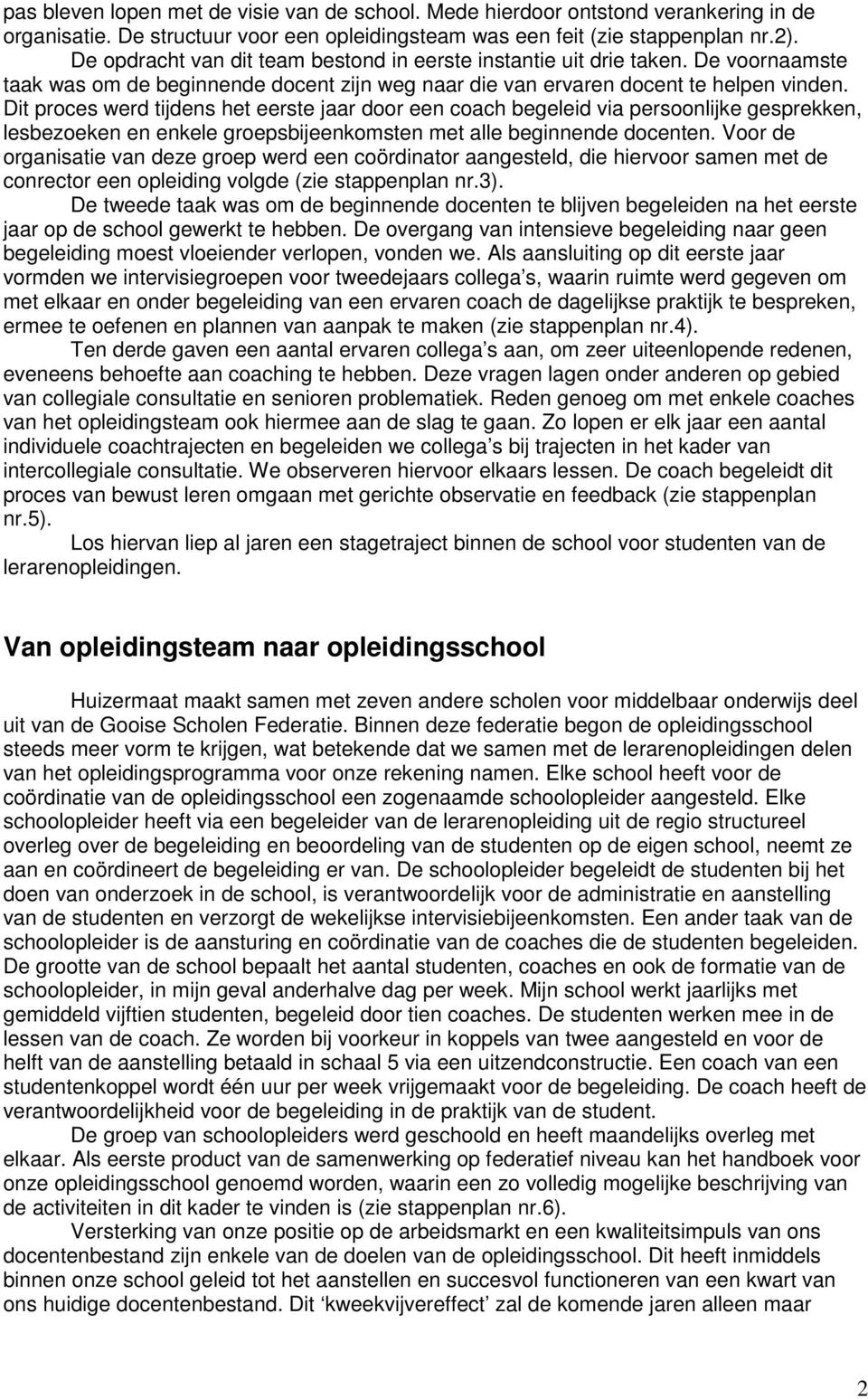 Dit proces werd tijdens het eerste jaar door een coach begeleid via persoonlijke gesprekken, lesbezoeken en enkele groepsbijeenkomsten met alle beginnende docenten.