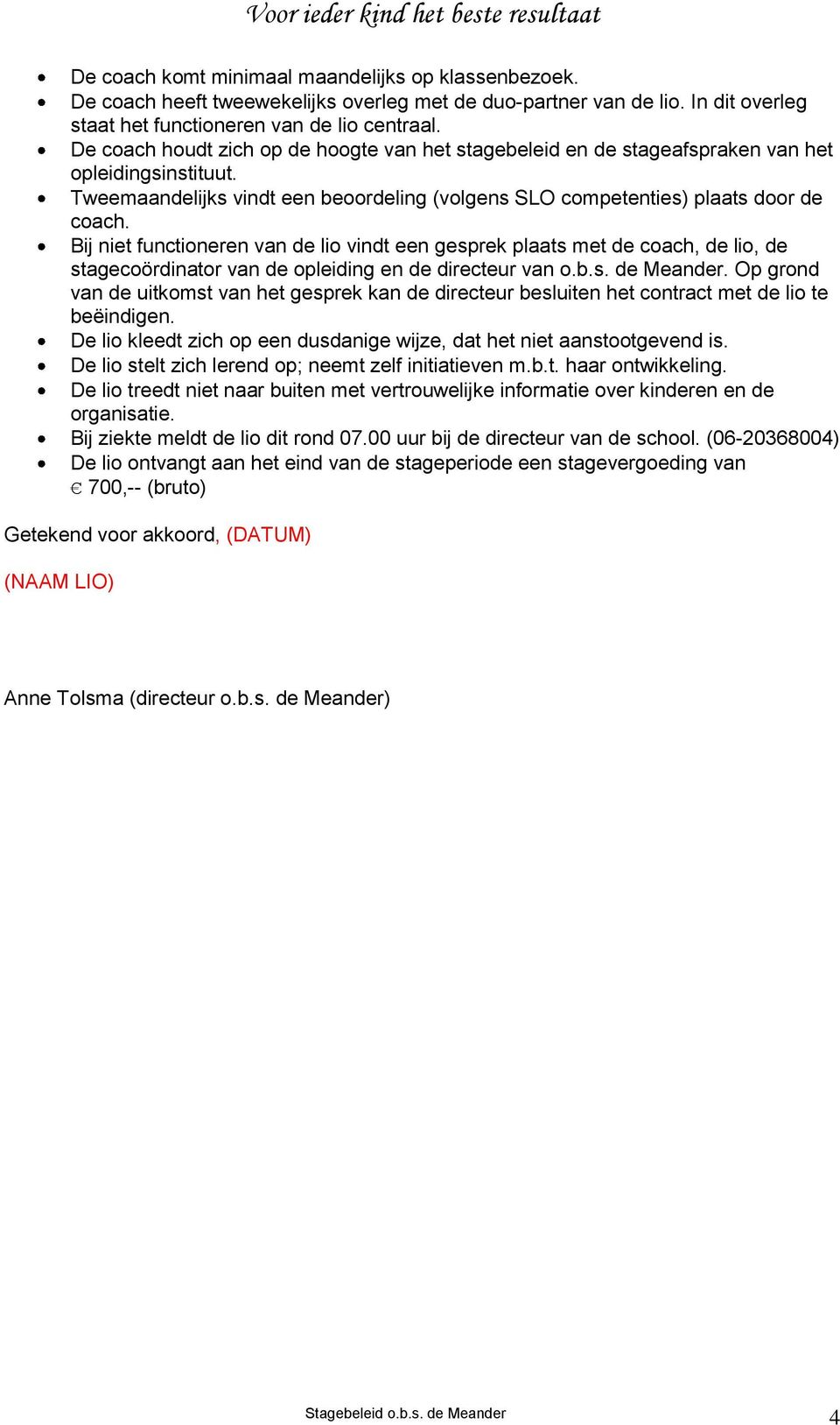 Bij niet functioneren van de lio vindt een gesprek plaats met de coach, de lio, de stagecoördinator van de opleiding en de directeur van o.b.s. de Meander.