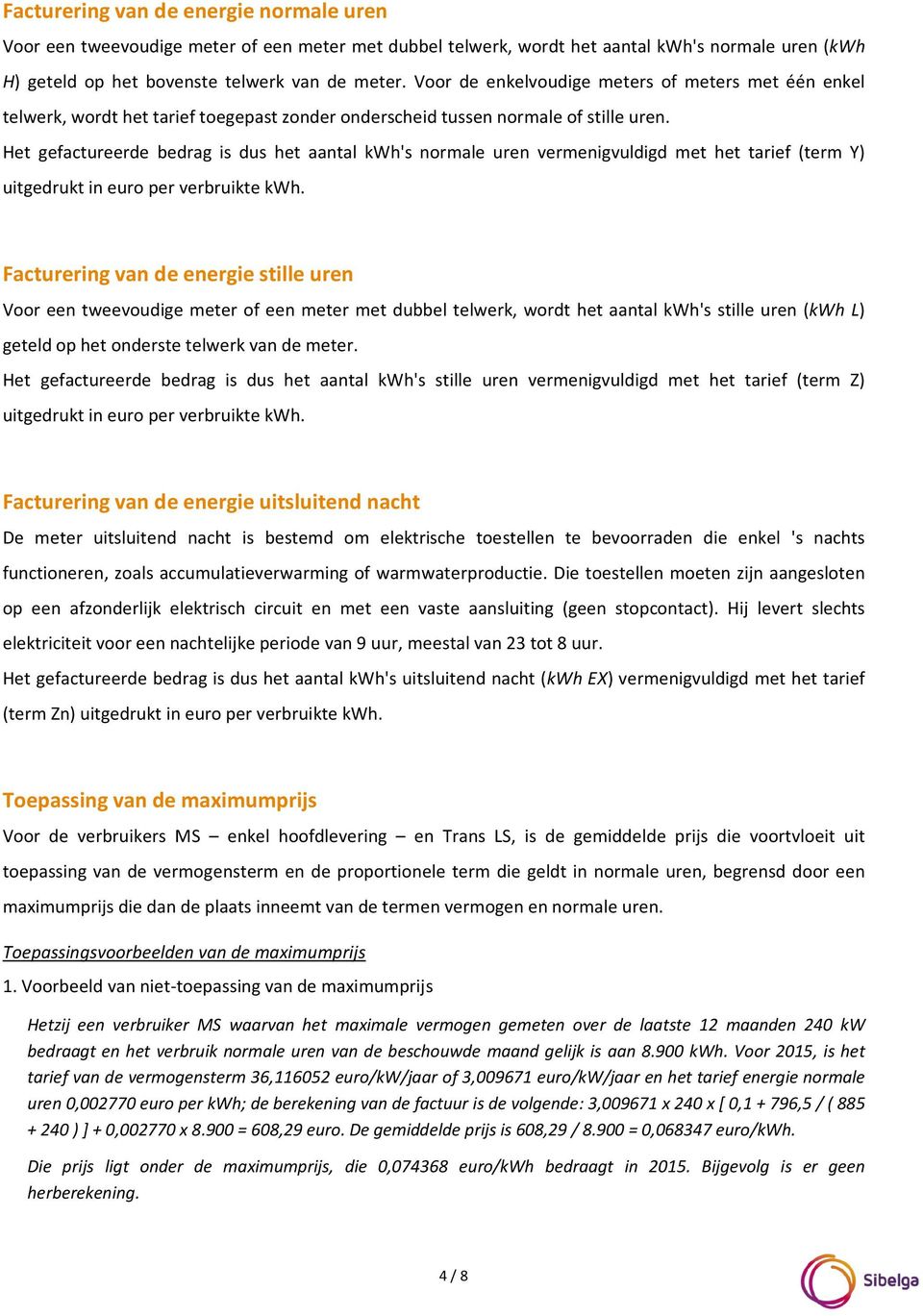 Het gefactureerde bedrag is dus het aantal kwh's normale uren vermenigvuldigd met het tarief (term Y) uitgedrukt in euro per verbruikte kwh.