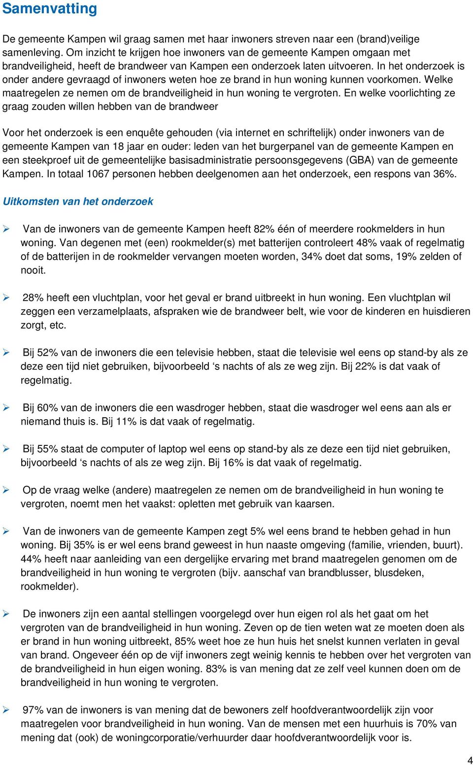 In het onderzoek is onder andere gevraagd of inwoners weten hoe ze brand in hun woning kunnen voorkomen. Welke maatregelen ze nemen om de brandveiligheid in hun woning te vergroten.