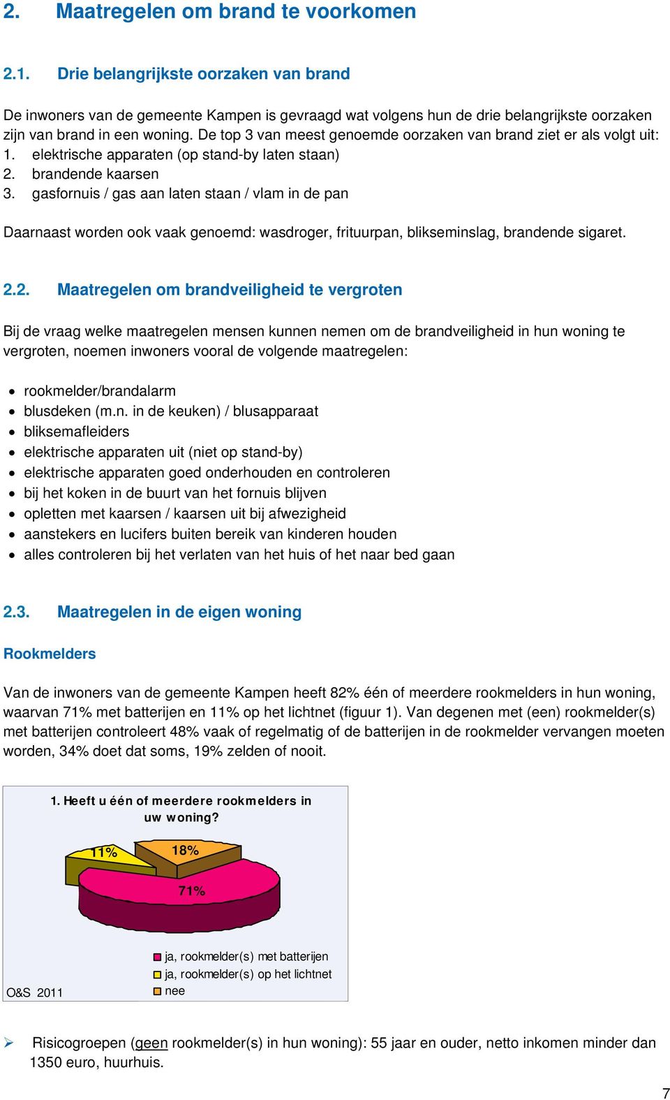 De top 3 van meest genoemde oorzaken van brand ziet er als volgt uit: 1. elektrische apparaten (op stand-by laten staan) 2. brandende kaarsen 3.