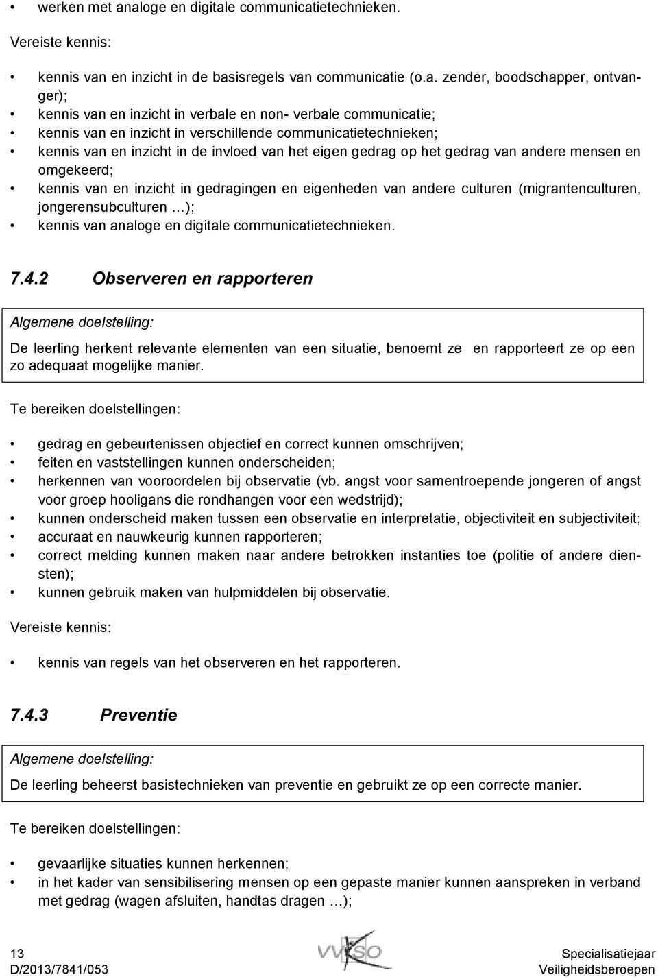 verbale communicatie; kennis van en inzicht in verschillende communicatietechnieken; kennis van en inzicht in de invloed van het eigen gedrag op het gedrag van andere mensen en omgekeerd; kennis van