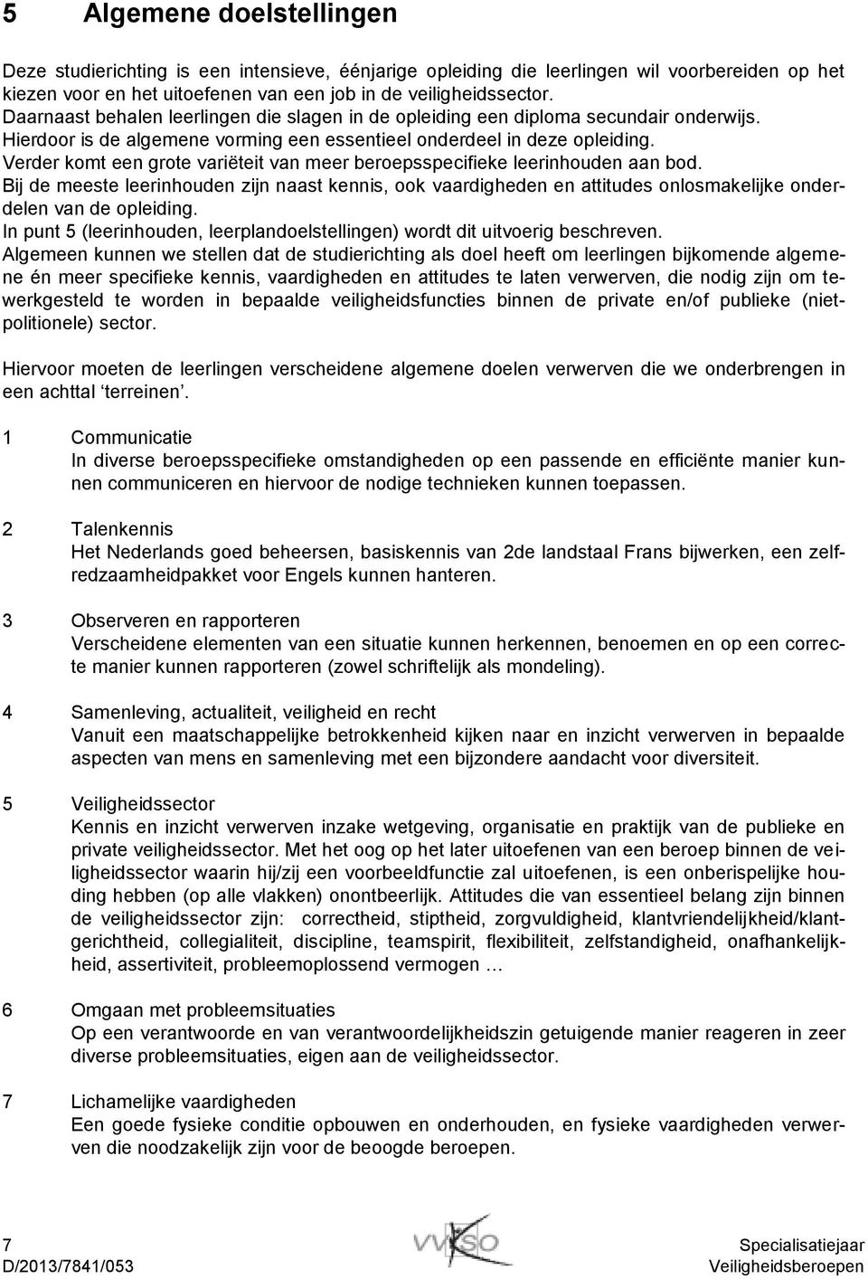 Verder komt een grote variëteit van meer beroepsspecifieke leerinhouden aan bod. Bij de meeste leerinhouden zijn naast kennis, ook vaardigheden en attitudes onlosmakelijke onderdelen van de opleiding.