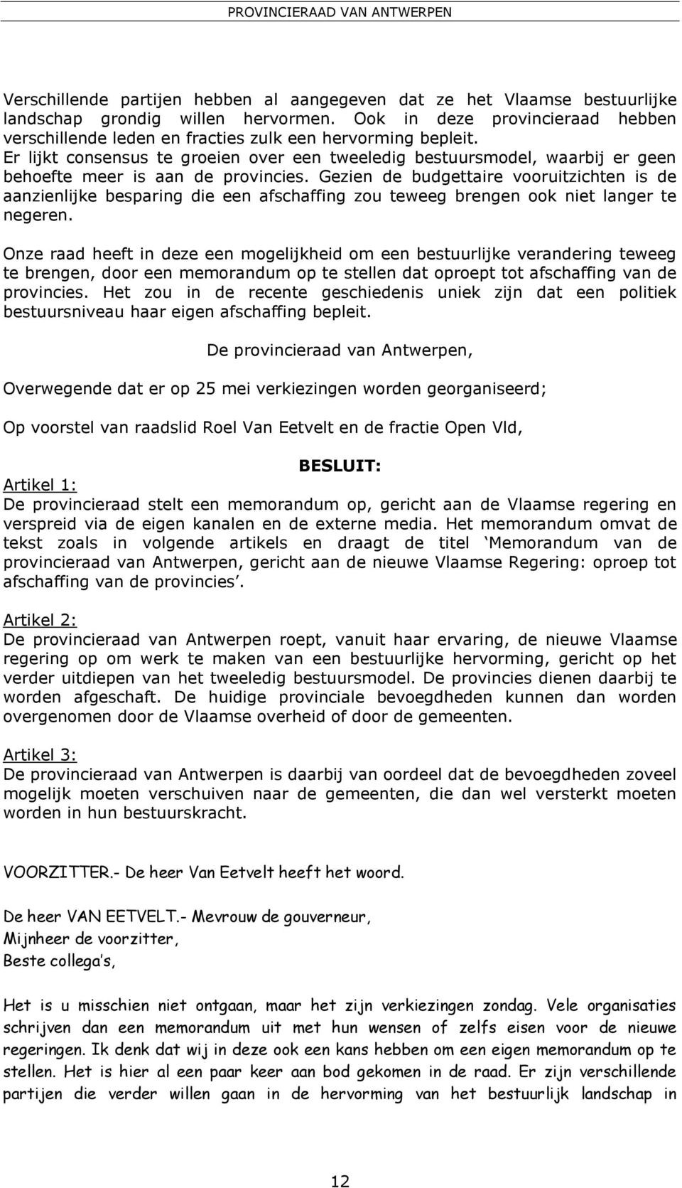 Er lijkt consensus te groeien over een tweeledig bestuursmodel, waarbij er geen behoefte meer is aan de provincies.