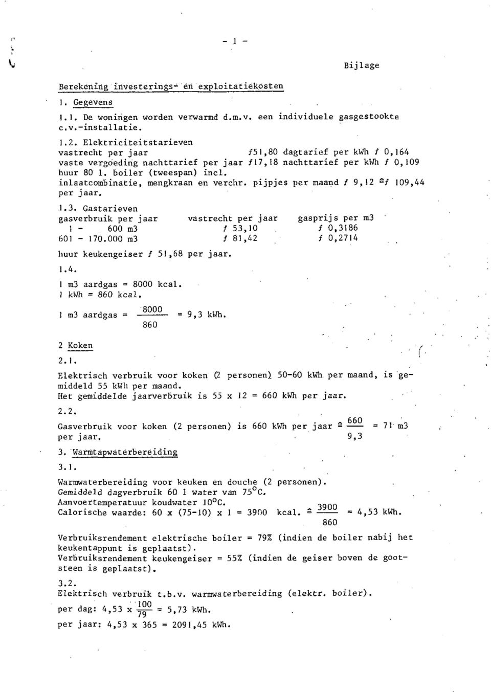 inlaatcombinatie, mengkraan en verchr. pijpjes per naand f 9,12 *f 109,44 per jaar. 1.3. Gastarieven gasverbruik per jaar vastrecht per jaar gasprijs per m3 I 600 m3 f 53,lO f 0,3186 601 170.