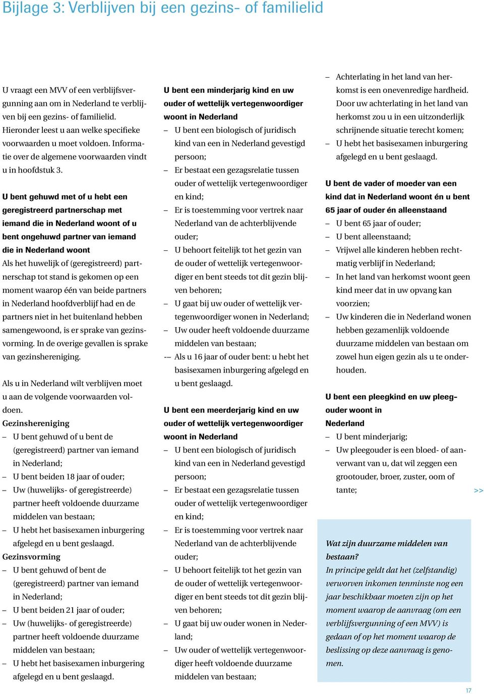 U bent gehuwd met of u hebt een geregistreerd partnerschap met iemand die in Nederland woont of u bent ongehuwd partner van iemand die in Nederland woont Als het huwelijk of (geregistreerd)