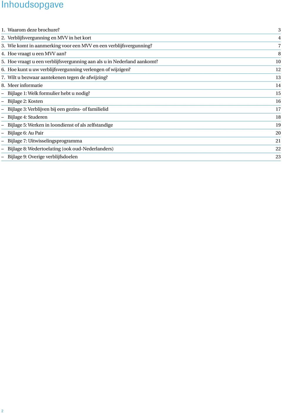 Wilt u bezwaar aantekenen tegen de afwijzing? 13 8. Meer informatie 14 Bijlage 1: Welk formulier hebt u nodig?