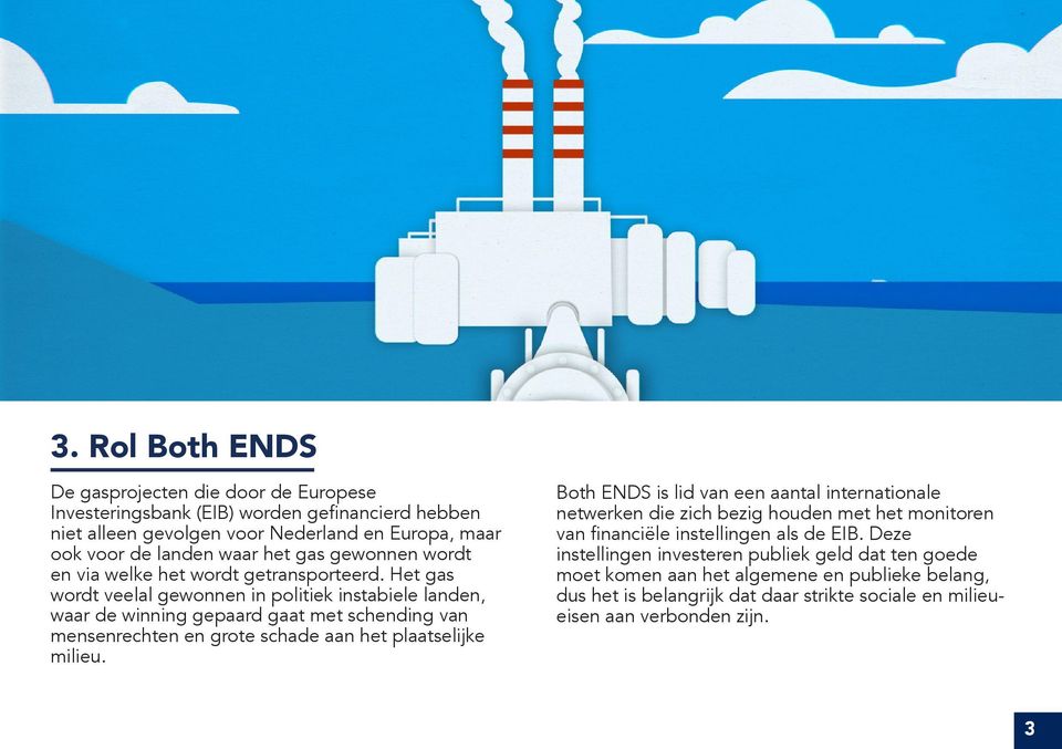 Het gas wordt veelal gewonnen in politiek instabiele landen, waar de winning gepaard gaat met schending van mensenrechten en grote schade aan het plaatselijke milieu.