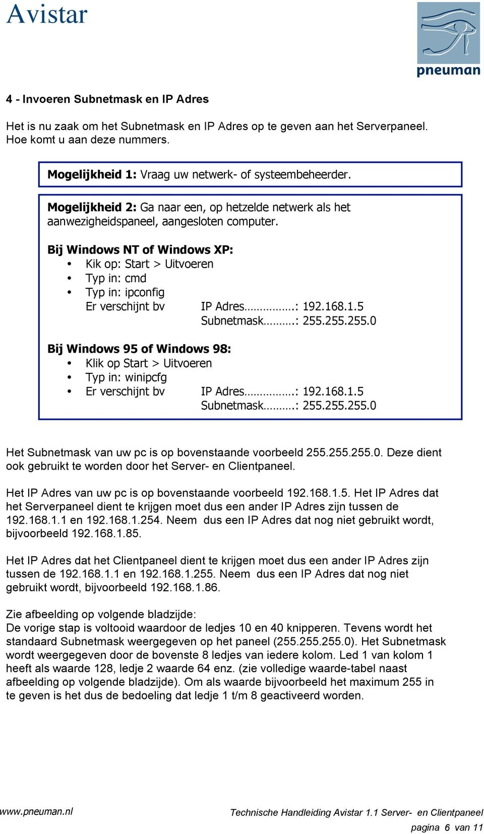Bij Windows NT of Windows XP: Kik op: Start > Uitvoeren Typ in: cmd Typ in: ipconfig Er verschijnt bv IP Adres.: 192.168.1.5 Subnetmask.: 255.