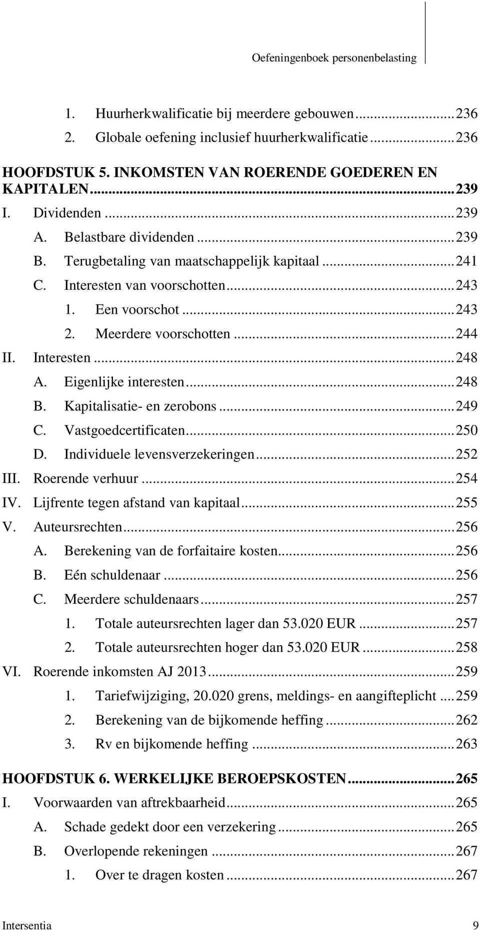 Eigenlijke interesten... 248 B. Kapitalisatie- en zerobons... 249 C. Vastgoedcertificaten... 250 D. Individuele levensverzekeringen... 252 III. Roerende verhuur... 254 IV.