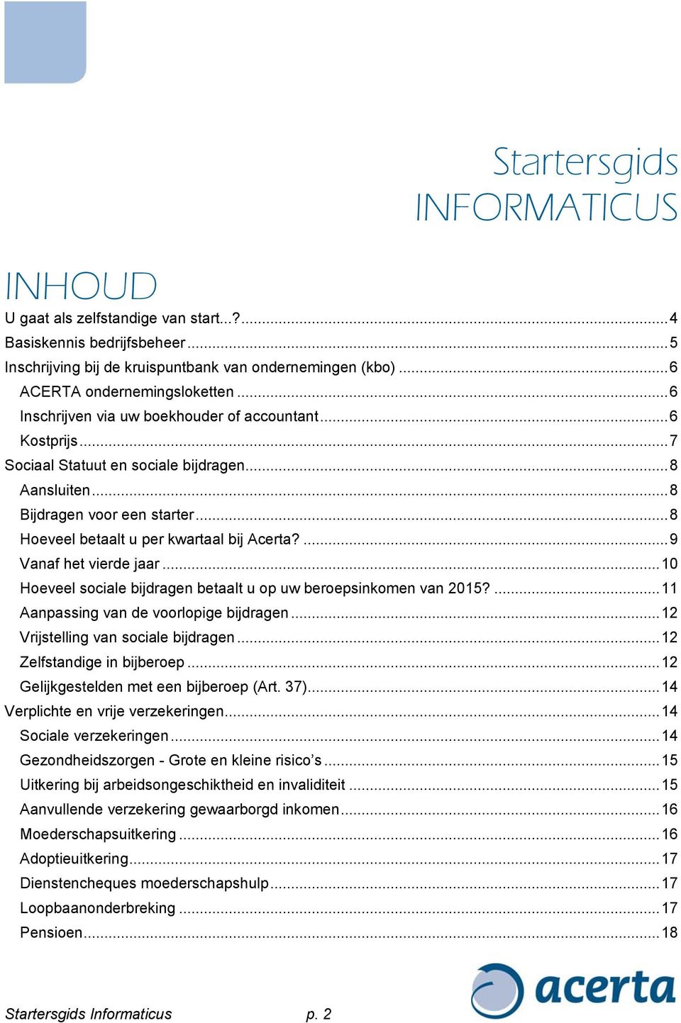 ... 9 Vanaf het vierde jaar... 10 Hoeveel sociale bijdragen betaalt u op uw beroepsinkomen van 2015?... 11 Aanpassing van de voorlopige bijdragen... 12 Vrijstelling van sociale bijdragen.