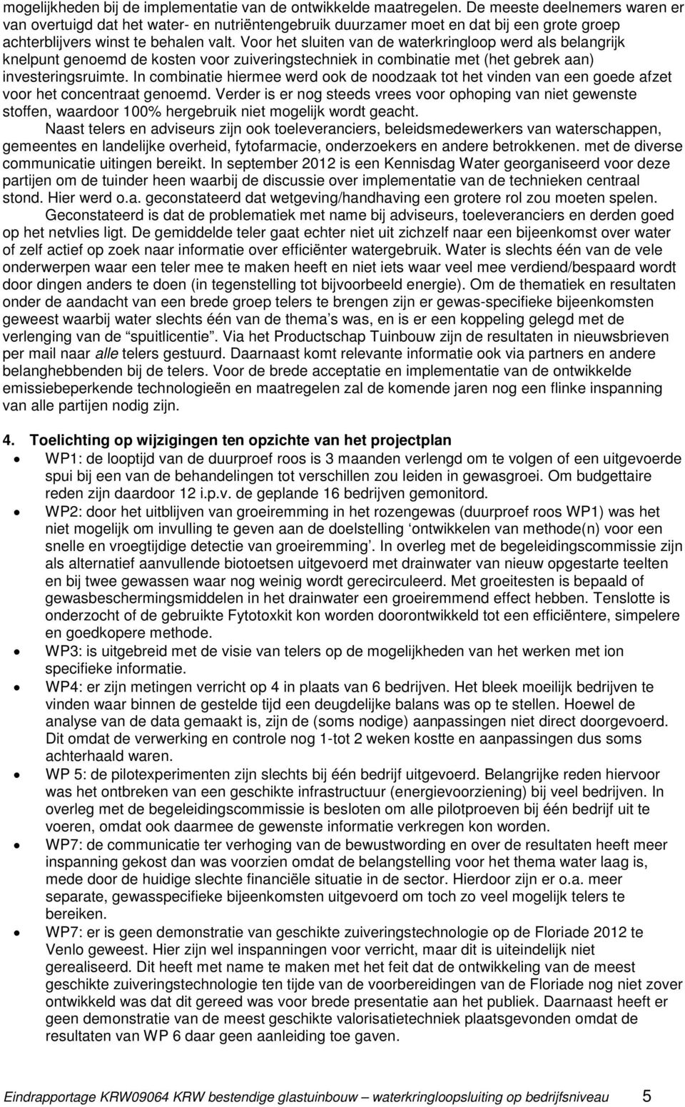 Voor het sluiten van de waterkringloop werd als belangrijk knelpunt genoemd de kosten voor zuiveringstechniek in combinatie met (het gebrek aan) investeringsruimte.