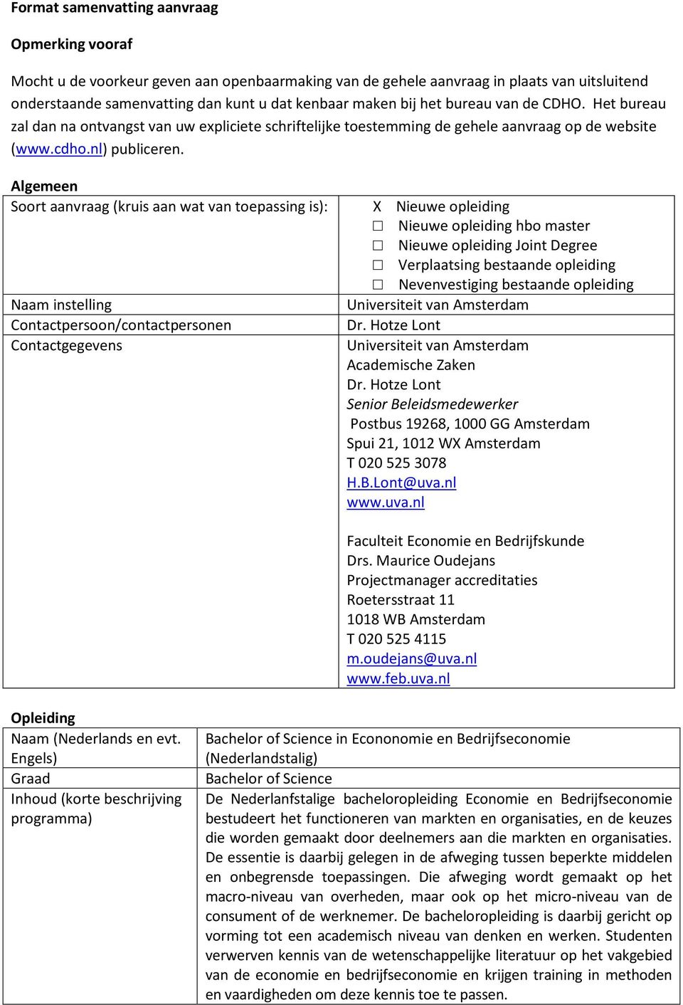 Algeme Soort aanvraag (kruis aan wat van toepassing is): Naam instelling Contactpersoon/contactperson Contactgegevs X Nieuwe opleiding Nieuwe opleiding hbo master Nieuwe opleiding Joint Degree