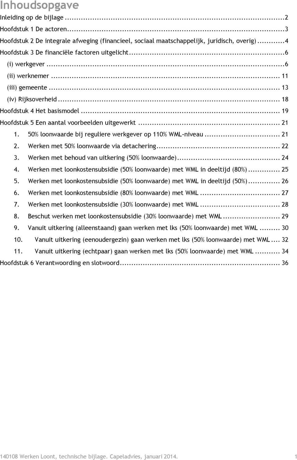 .. 19 Hoofdstuk 5 Een aantal voorbeelden uitgewerkt... 21 1. 50% loonwaarde bij reguliere werkgever op 110% WML-niveau... 21 2. Werken met 50% loonwaarde via detachering... 22 3.